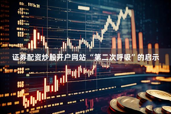 证券配资炒股开户网站 “第二次呼吸”的启示